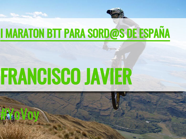 #YoVoy - FRANCISCO JAVIER (I MARATON BTT PARA SORD@S DE ESPAÑA)