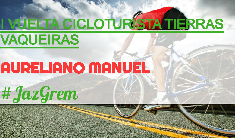 #YoVoy - AURELIANO MANUEL (I VUELTA CICLOTURISTA TIERRAS VAQUEIRAS)